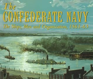 The Confederate Navy: The Ships, Men And Organization, 1861-65