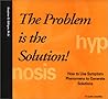 The Problem Is The Solution! How To Use Symptom Phenomena To Generate Solutions The Problem Is The Solution! How To Use Symptom Phenomena To Generate Solutions
