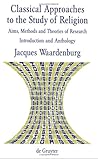 Classical Approaches to the Study of Religion: Aims, Methods and Theories of Research. Introduction and Anthology (Religion and Reason) Classical Approaches to the Study of Religion: Aims, Methods and Theories of Research. Introduction and Anthology (Religion and Reason)