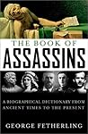 The Book of Assassins: A Biographical Dictionary from Ancient Times to the Present The Book of Assassins: A Biographical Dictionary from Ancient Times to the Present