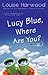 Lucy Blue, Where Are You? by Louise Harwood