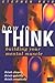 How to Think: Building Your...