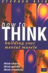 How to Think: Building Your Mental Muscle