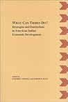 What Can Tribes Do?: Strategies and Institutions in American Indian Economic Development (American Indian Manual&Handbook Series No 4)