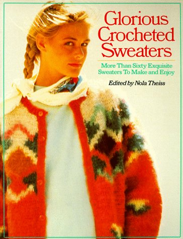Glorious Crocheted Sweaters: More Than Sixty Exquisite Sweaters To Make and Enjoy (Paperback)