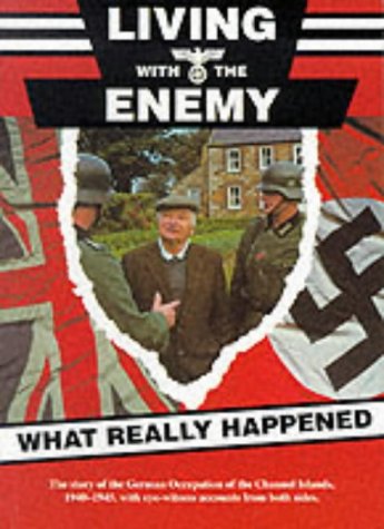 Living with the Enemy: An outline of the German occupation of the Channel Islands with first hand accounts by people who remember the years 1940 to 1945 (Paperback)