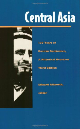 Central Asia: One Hundred Thirty Years of Russian Dominance, A Historical Overview (Central Asia Book Series)
