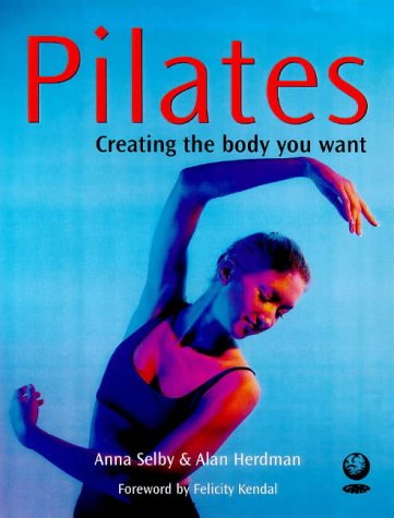 Pilates: Creating the Body You Want (Paperback)