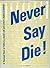 Never Say Die!: A Thousand ...