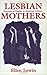 Lesbian Mothers by Ellen Lewin