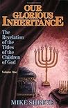 Our Glorious Inheritance, Vol. 1: The Revelation of the Titles of the Children of God Our Glorious Inheritance, Vol. 1: The Revelation of the Titles of the Children of God