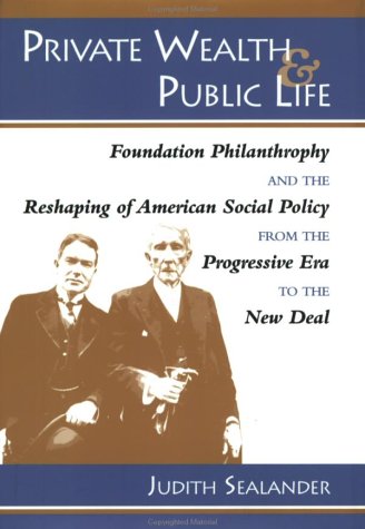 Private Wealth and Public Life: Foundation Philanthropy and the Reshaping of American Social Policy from the Progressive Era to the New Deal (Hardcover)