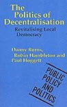 The Politics of Decentralisation: Revitalising Local Democracy (Public Policy and Politics, 15)