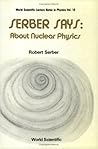 SERBER SAYS: ABOUT NUCLEAR PHYSICS (World Scientific Lecture Notes in Physics)