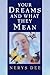 Your Dreams & What They Mean: How to Understand the Secret Language of Sleep