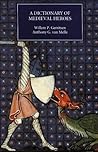 A Dictionary of Medieval Heroes: Characters in Medieval Narrative Traditions and Their Afterlife in Literature, Theatre, and the Visual Arts A Dictionary of Medieval Heroes: Characters in Medieval Narrative Traditions and Their Afterlife in Literature, Theatre, and the Visual Arts