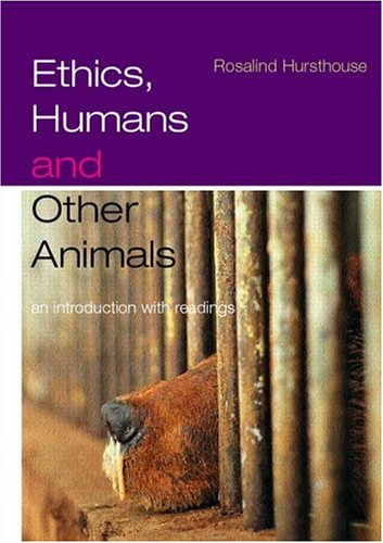Ethics, Humans and Other Animals: An Introduction with Readings (Philosophy and the Human Situation)