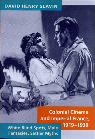 Colonial Cinema and Imperial France, 1919–1939: White Blind Spots, Male Fantasies, Settler Myths (Hardcover)