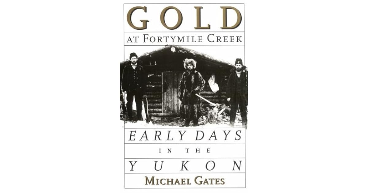 Gold At Fortymile Creek Early Days In The Yukon By