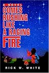 Comes Rushing Like a Raging Fire Comes Rushing Like a Raging Fire