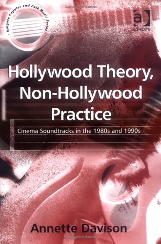 Hollywood Theory, Non-Hollywood Practice: Cinema Soundtracks in the 1980s and 1990s (Ashgate Popular and Folk Music Series)