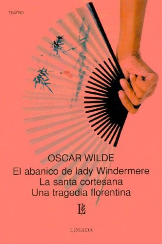 Portada de El Abanico de Lady Windermere/La Santa Cortesana/Una Tragedia Florentina, de Oscar Wilde
