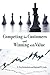 Competing for Customers and Winning with Value: Breakthrough Strategies for Market Dominance