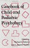 Casebook of Child and Pediatric Psychology by Michael C. Roberts Casebook of Child and Pediatric Psychology by Michael C. Roberts