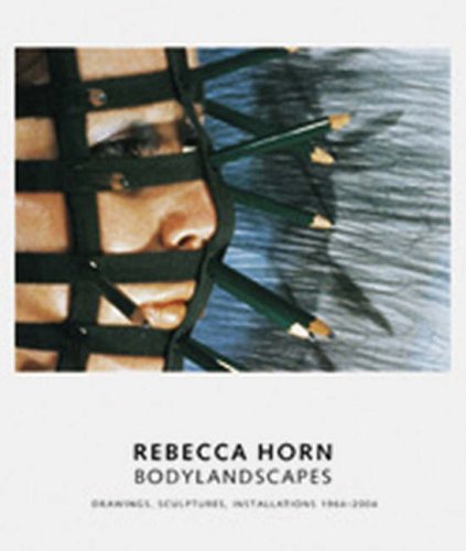 Rebecca Horn : Bodylandscapes Drawings,Sculptures,Installations 1964 - 2004 (Hardcover)