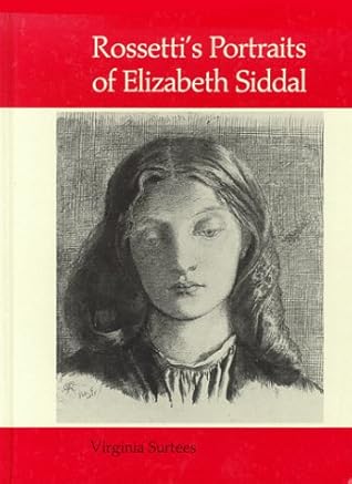 Rossetti's Portraits of Elizabeth Siddal: A Catalogue of the Drawings and Watercolours