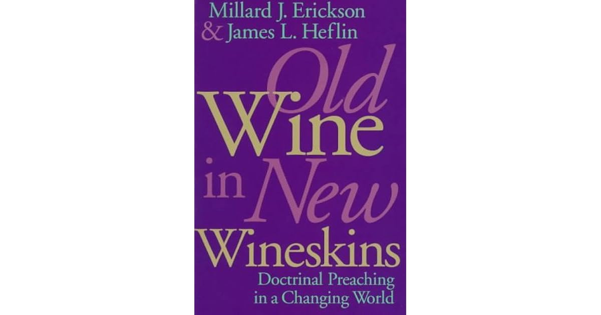 Old Wine in New Wineskins Doctrinal Preaching in a Changing World by Millard J. Erickson