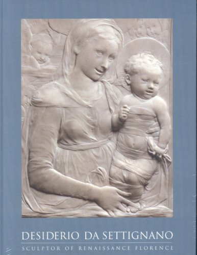 Desiderio da Settignano: Sculptor of Renaissance Florence (Hardcover)