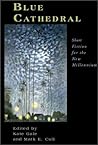 Blue Cathedral: Short Fiction for the New Millennium Blue Cathedral: Short Fiction for the New Millennium