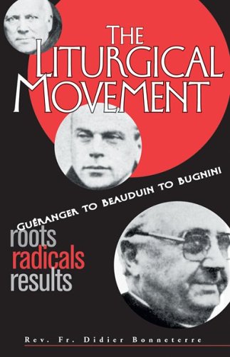 The Liturgical Movement: Gueranger to Beauduin to Bugnini, Roots, Radicals Results (Paperback)