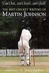 Can't Bat, Can't Bowl, Can't Field - The Best Cricket Writing of Martin Johnson Can't Bat, Can't Bowl, Can't Field - The Best Cricket Writing of Martin Johnson