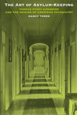 The Art of Asylum-Keeping: Thomas Story Kirkbride and the Origins of American Psychiatry (Hardcover)