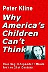 Why America's Children Can't Think: Creating Independent Minds for the 21st Century