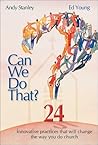 Can We Do That: 24 Innovative Practices That Will Change the Way You Do Church