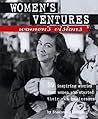 Women's Ventures, Women's Visions: 29 Inspiring Stories from Women Who Started Their Own Business Women's Ventures, Women's Visions: 29 Inspiring Stories from Women Who Started Their Own Business