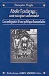 Abolir l'esclavage : une utopie coloniale : Les ambiguïtés d'une politique humanitaire