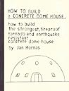 How to Build a Concrete Dome House: How to Build the Strongest, Most Fireproof, Tornado and Earthquake-resistant Concrete Dome House