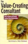 The Value-Creating Consultant: How to Build and Sustain Lasting Client Relationships The Value-Creating Consultant: How to Build and Sustain Lasting Client Relationships