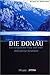 Die Donau: Ein europäischer Fluss und seine 3000-jährige Geschichte
