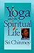 Yoga and the Spiritual Life by Sri Chinmoy
