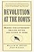 Revolution at the Roots: Making Our Government Smaller, Better and Closer to Home