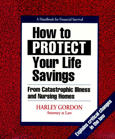 How to Protect Your Life Savings: From Catastrophic Illness and Nursing Homes : A Handbook for Financial Survival (Paperback)