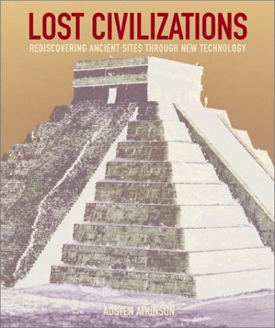 Lost Civilizations: Rediscovering Ancient Sites Through New Technology (Hardcover)