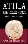Attila, King of the Huns: The Man and the Myth