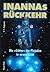 Inannas Rückkehr : IR ; [die "Götter" der Plejaden in neuem Licht]