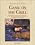 Game on the Grill: The Art of Barbecuing, Grilling, and Smoking Wild Game (The Fish and Game Kitchen)